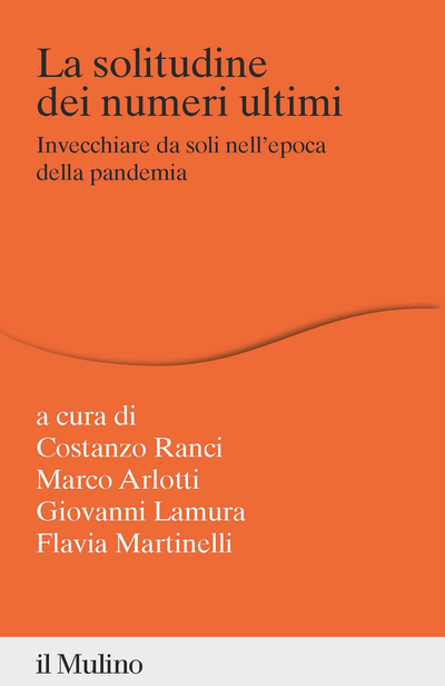 Pubblicato “La solitudine dei numeri ultimi  – Invecchiare da soli nell’epoca della pandemia” (Il Mulino)